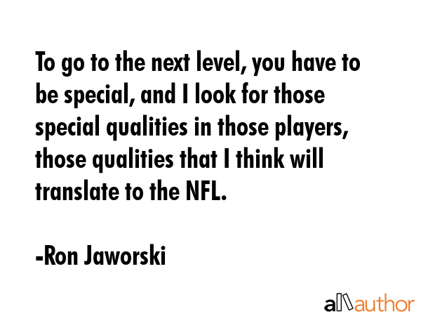To go to the next level, you have to be special, and I look for those special qualities in those... - Ron Jaworski Quote GIF