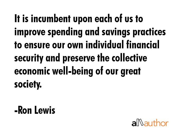 It is incumbent upon each of us to improve spending and savings practices to ensure our own... - Ron Lewis Quote GIF