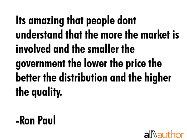 Its amazing that people dont understand that the more the market is involved and the smaller the... - Ron Paul Quote GIF