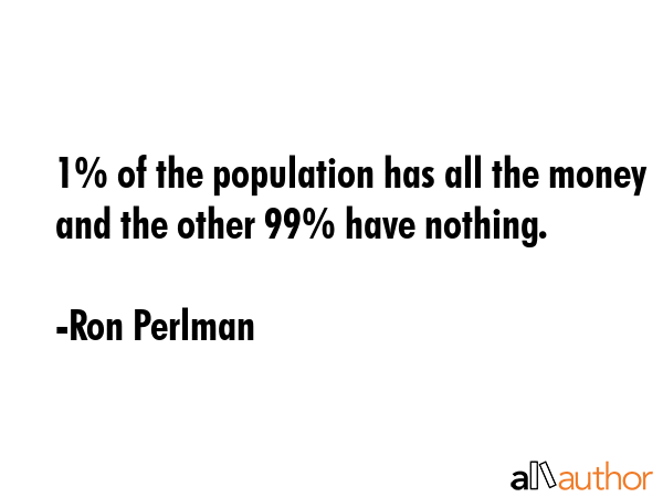 1% of the population has all the money and the other 99% have nothing. - Ron Perlman Quote GIF