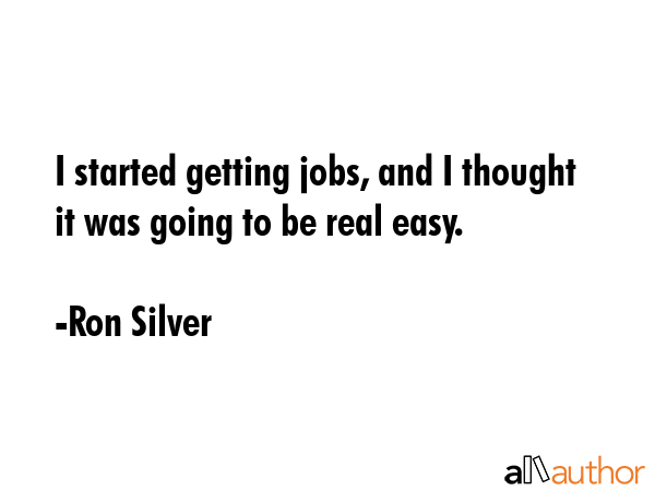 I started getting jobs, and I thought it was going to be real easy. - Ron Silver Quote GIF