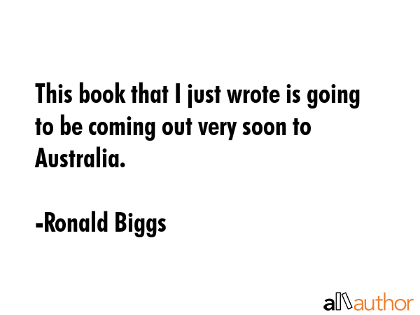 This book that I just wrote is going to be coming out very soon to Australia. - Ronald Biggs Quote GIF