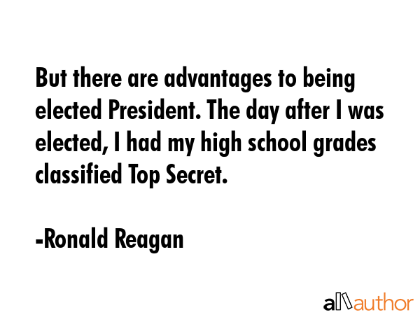 But there are advantages to being elected President. The day after I was elected, I had my high... - Ronald Reagan Quote GIF