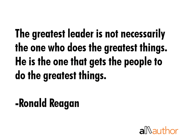 The greatest leader is not necessarily the one who does the greatest things. He is the one that... - Ronald Reagan Quote GIF