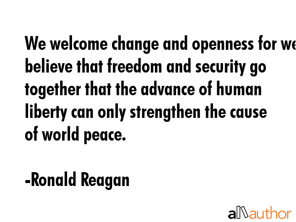 We welcome change and openness for we believe that freedom and security go together that the... - Ronald Reagan Quote GIF