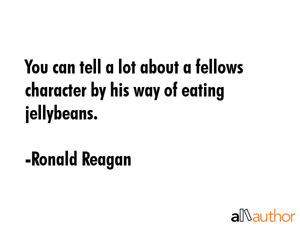 You can tell a lot about a fellows character by his way of eating jellybeans. - Ronald Reagan Quote GIF