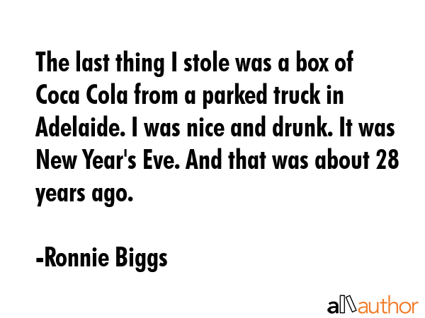 The last thing I stole was a box of Coca Cola from a parked truck in Adelaide. I was nice and... - Ronnie Biggs Quote GIF