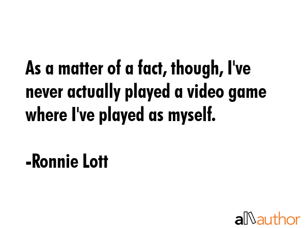 As a matter of a fact, though, I\