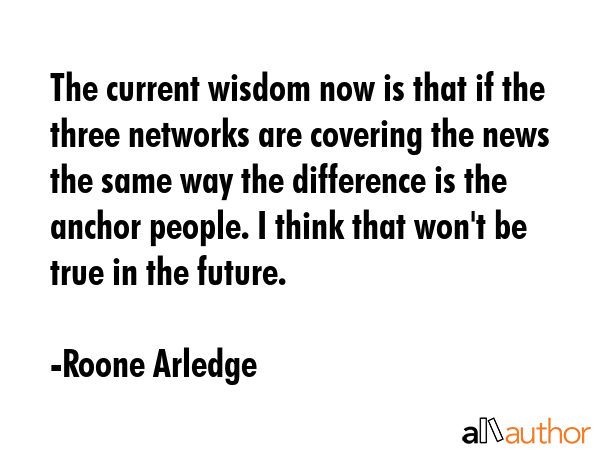 The current wisdom now is that if the three networks are covering the news the same way the... - Roone Arledge Quote GIF