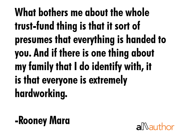 What bothers me about the whole trust-fund thing is that it sort of presumes that everything is... - Rooney Mara Quote GIF