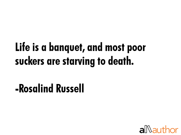 Life is a banquet, and most poor suckers are starving to death. - Rosalind Russell Quote GIF