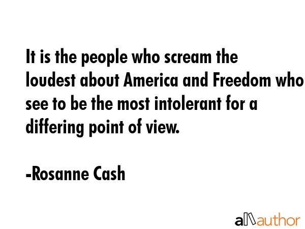 It is the people who scream the loudest about America and Freedom who see to be the most intolerant... - Rosanne Cash Quote GIF