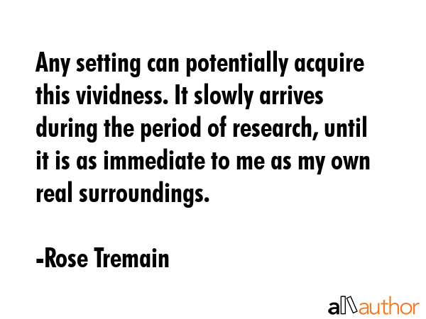 Any setting can potentially acquire this vividness. It slowly arrives during the period of... - Rose Tremain Quote GIF