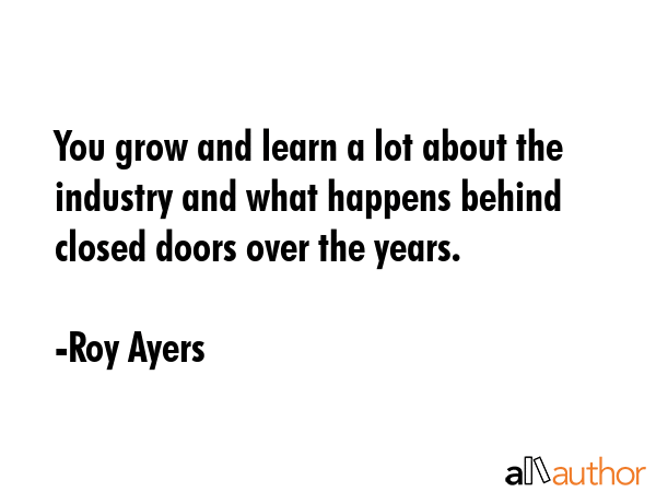 You grow and learn a lot about the industry and what happens behind closed doors over the years. - Roy Ayers Quote GIF