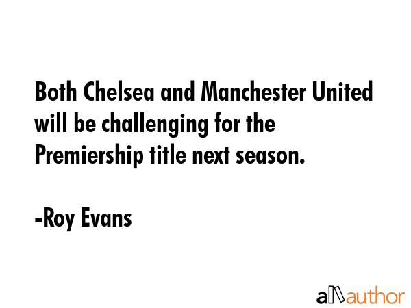 Both Chelsea and Manchester United will be challenging for the Premiership title next season. - Roy Evans Quote GIF