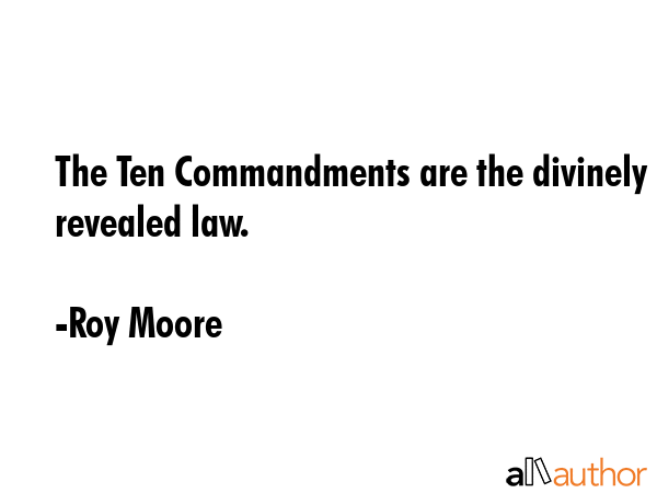 The Ten Commandments are the divinely revealed law. - Roy Moore Quote GIF