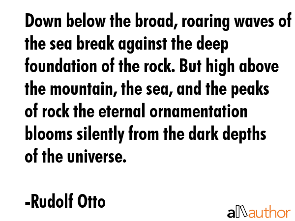 Down below the broad, roaring waves of the sea break against the deep foundation of the rock. But... - Rudolf Otto Quote GIF