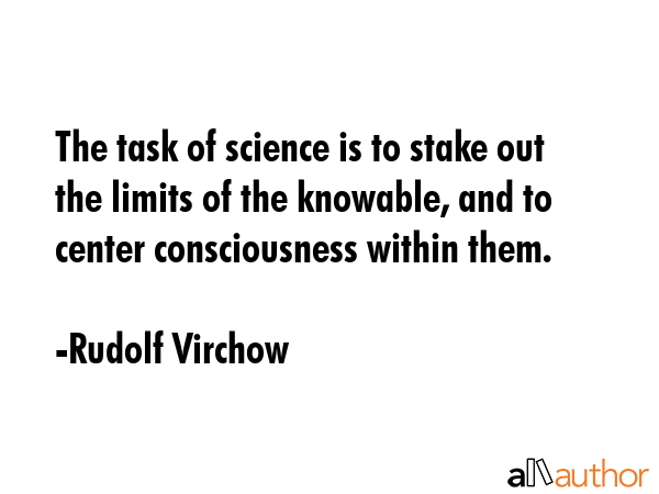 The task of science is to stake out the limits of the knowable, and to center consciousness within... - Rudolf Virchow Quote GIF
