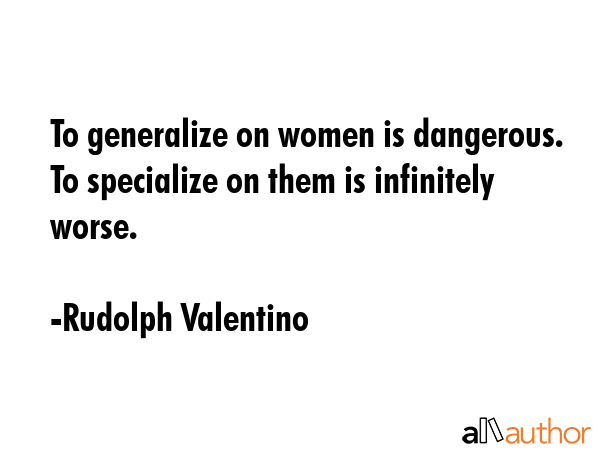 To generalize on women is dangerous. To specialize on them is infinitely worse. - Rudolph Valentino Quote GIF