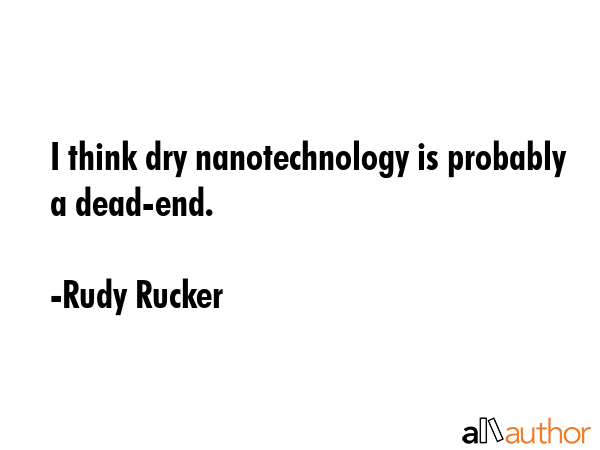 I think dry nanotechnology is probably a dead-end. - Rudy Rucker Quote