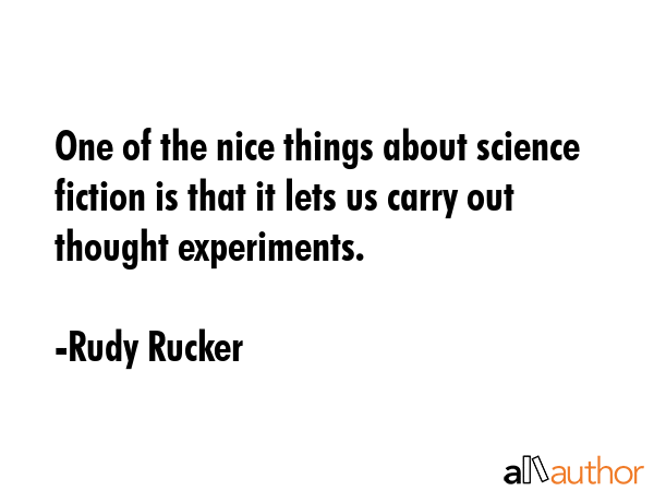 One of the nice things about science fiction is that it lets us carry out thought experiments. - Rudy Rucker Quote GIF