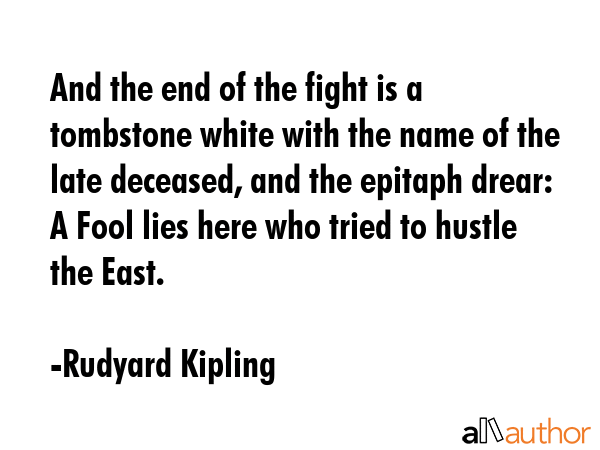 And the end of the fight is a tombstone white with the name of the late deceased, and the epitaph... - Rudyard Kipling Quote GIF