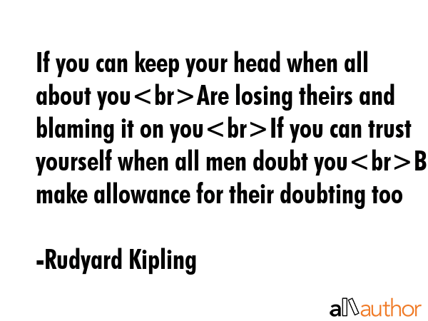 If you can keep your head when all about youAre losing theirs and blaming it on youIf you can trust... - Rudyard Kipling Quote GIF