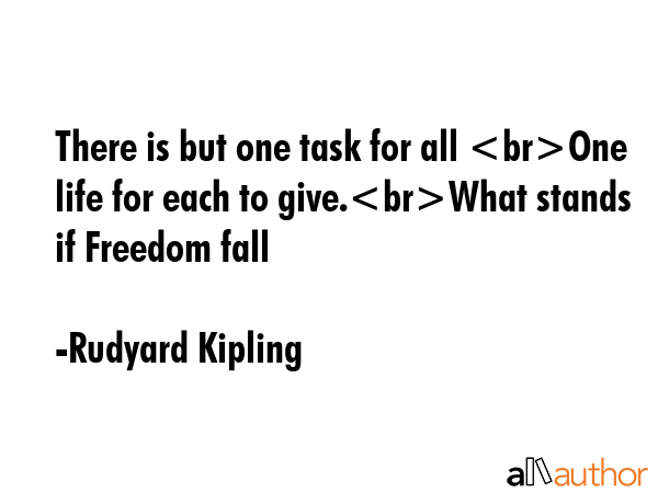 There is but one task for all One life for each to give.What stands if Freedom fall - Rudyard Kipling Quote GIF