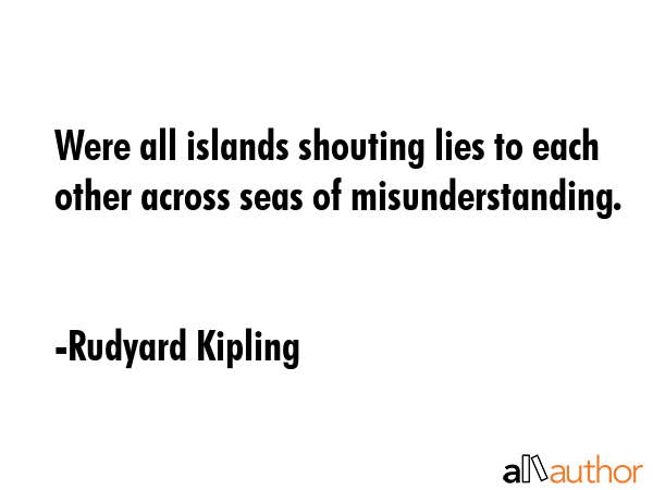 Were all islands shouting lies to each other across seas of misunderstanding. - Rudyard Kipling Quote GIF