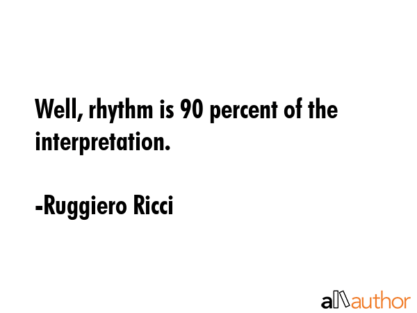 Well, rhythm is 90 percent of the interpretation. - Ruggiero Ricci Quote GIF
