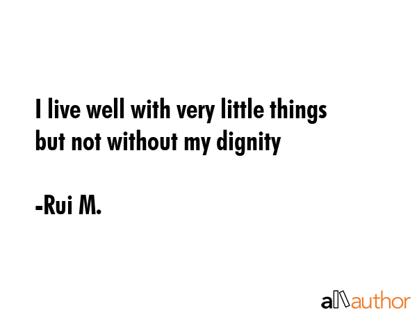 I live well with very little things but not without my dignity - Rui M. Quote GIF