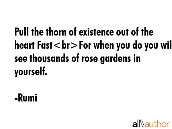 Pull the thorn of existence out of the heart FastFor when you do you will see thousands of rose... - Rumi Quote GIF