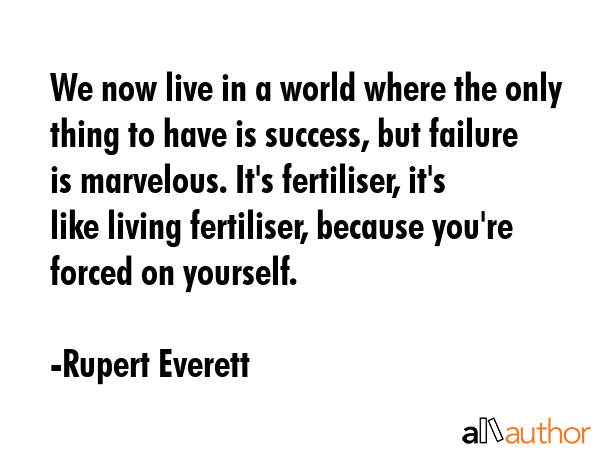 We now live in a world where the only thing to have is success, but failure is marvelous. It\