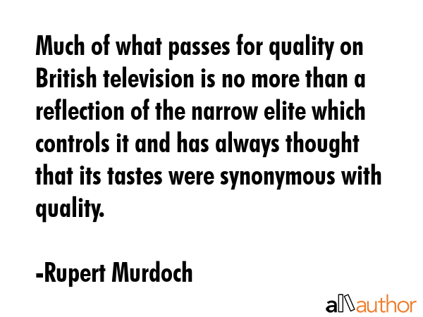 Much of what passes for quality on British television is no more than a reflection of the narrow... - Rupert Murdoch Quote GIF