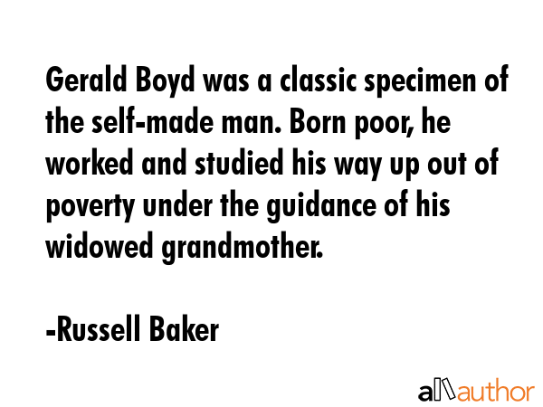 Gerald Boyd was a classic specimen of the self-made man. Born poor, he worked and studied his way... - Russell Baker Quote GIF