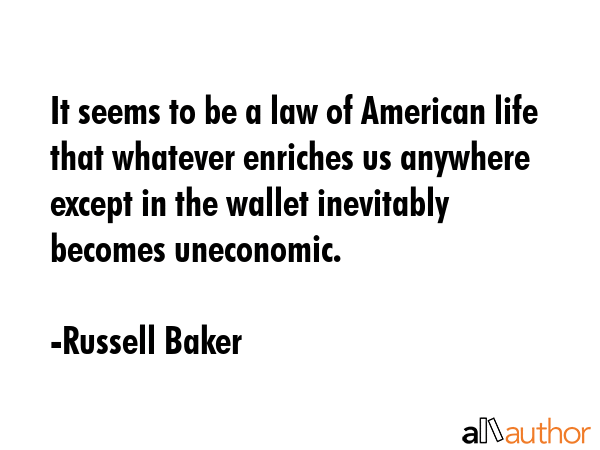 It seems to be a law of American life that whatever enriches us anywhere except in the wallet... - Russell Baker Quote GIF