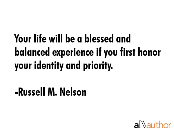 Your life will be a blessed and balanced experience if you first honor your identity and priority. - Russell M. Nelson Quote GIF