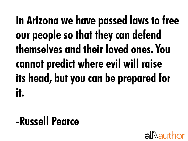 In Arizona we have passed laws to free our people so that they can defend themselves and their... - Russell Pearce Quote GIF