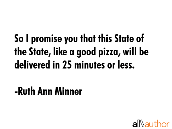 So I promise you that this State of the State, like a good pizza, will be delivered in 25 minutes... - Ruth Ann Minner Quote GIF