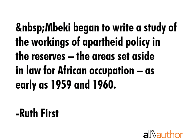 &nbsp;Mbeki began to write a study of the workings of apartheid policy in the reserves – the... - Ruth First Quote GIF