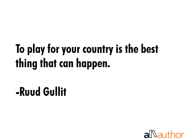 To play for your country is the best thing that can happen. - Ruud Gullit Quote GIF
