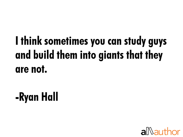 I think sometimes you can study guys and build them into giants that they are not. - Ryan Hall Quote GIF
