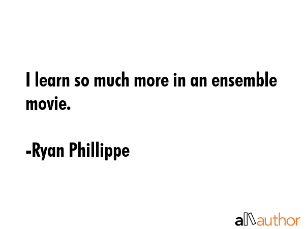 I learn so much more in an ensemble movie. - Ryan Phillippe Quote GIF