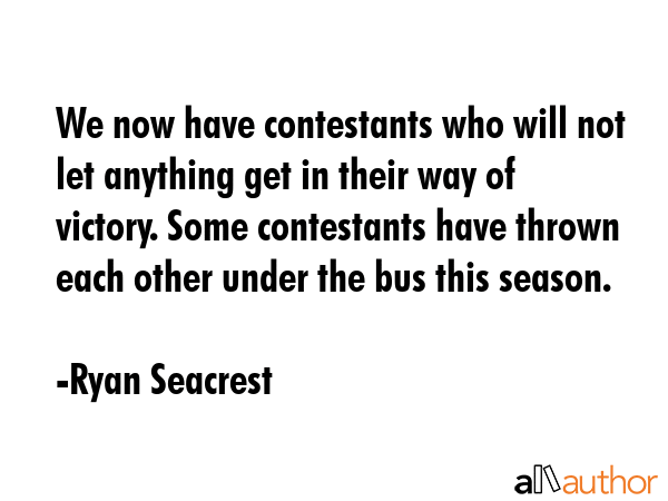 We now have contestants who will not let anything get in their way of victory. Some contestants... - Ryan Seacrest Quote GIF