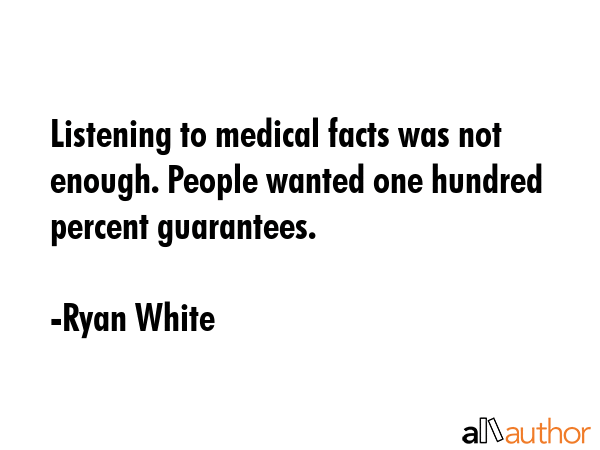 Listening to medical facts was not enough. People wanted one hundred percent guarantees. - Ryan White Quote GIF