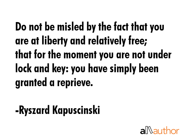 Do not be misled by the fact that you are at liberty and relatively free; that for the moment you... - Ryszard Kapuscinski Quote GIF