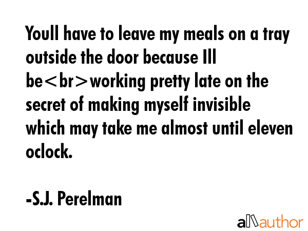 Youll have to leave my meals on a tray outside the door because Ill beworking pretty late on the... - S.J. Perelman Quote GIF