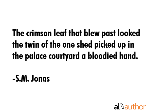 The crimson leaf that blew past looked the twin of the one shed picked up in the palace courtyard a... - S.M. Jonas Quote GIF