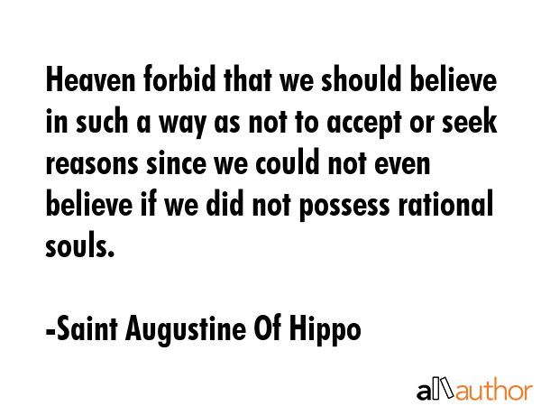 Heaven forbid that we should believe in such a way as not to accept or seek reasons since we could... - Saint Augustine Of Hippo Quote GIF