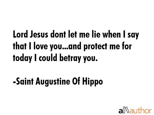 Lord Jesus dont let me lie when I say that I love you...and protect me for today I could betray you. - Saint Augustine Of Hippo Quote GIF